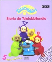 Teletubbies. Storie da Teletubbilandia. 5 storie bellissime. Ediz. illustrata libro