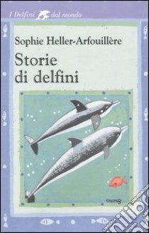 Storie di delfini libro di Heller-Arfouillère Sophie