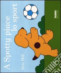 A Spotty piace lo sport. Ediz. illustrata libro di Hill Eric