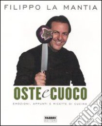 Oste e cuoco. Emozioni, appunti e ricette di cucina libro di La Mantia Filippo