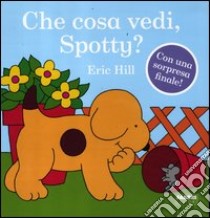 Che cosa vedi, Spotty? Ediz. illustrata libro di Hill Eric