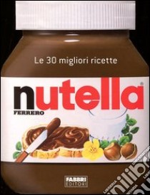 Nutella. Le 30 migliori ricette libro