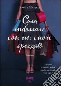 Cosa indossare con un cuore spezzato libro di Murphy Samia