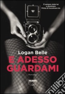 E adesso guardami libro di Belle Logan