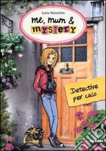 Detective per caso. Me, mum & mistery. Vol. 1 libro di Vaccarino Lucia