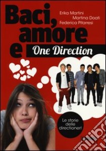 Baci, amore & One Direction. Le storie delle direc libro di Martini Erika; Doati Martina; Pitarresi Federica