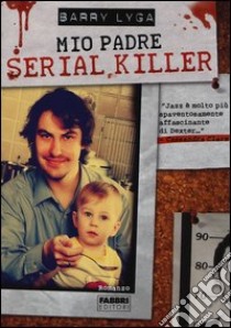 Mio padre è un serial killer libro di Lyga Barry