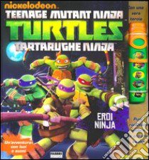 Eroi Ninja. Turtles Tartarughe Ninja. Libro pop-up. Ediz. illustrata. Con gadget libro