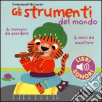 Gli strumenti del mondo. I miei piccoli libri sonori. Ediz. illustrata. Vol. 1 libro di Billet Marion; Babin C. (cur.)