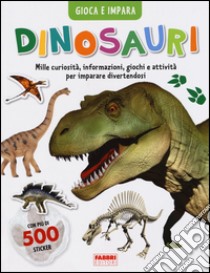 Dinosauri. Gioca e impara. Con adesivi. Ediz. illustrata libro