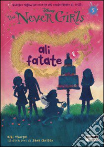 Ali fatate. The Never Girls. Vol. 5 libro di Thorpe Kiki