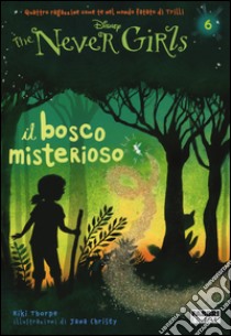 Il bosco misterioso. The Never Girls. Vol. 6 libro di Thorpe Kiki