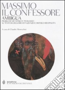 Ambigua. Problemi metafisici e teologici su testi di Gregorio di Nazianzo e Dionigi Areopagita libro di Massimo Confessore (san); Moreschini C. (cur.)