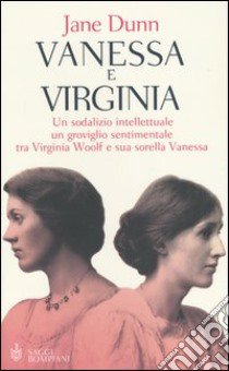 Vanessa e Virginia. Un sodalizio intellettuale, un groviglio sentimentale tra Virginia Woolf e sua sorella Vanessa libro di Dunn Jane