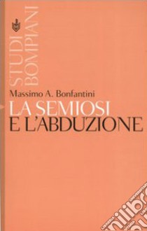 La semiosi e l'abduzione libro di Bonfantini Massimo A.