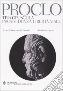 Tria opuscola. Provvidenza, libertà, male. Testo latino e greco a fronte libro di Proclo; Paparella F. D. (cur.)