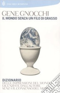 Il mondo senza un filo di grasso. Dizionario delle impressioni del mondo licenziate dall'autore senza il consenso del mondo libro di Gnocchi Gene