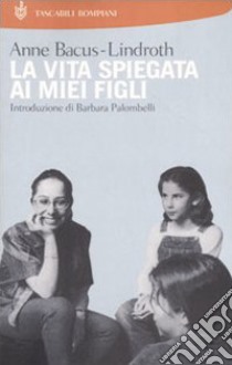 La vita spiegata ai miei figli libro di Bacus Lindroth Anne