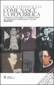 Come nasce la Repubblica. La mafia; il Vaticano e il neofascismo nei documenti americani e italiani 1943-1947 libro di Tranfaglia Nicola