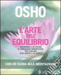 L'arte dell'equilibrio. Ricordare a se stessi il linguaggio dimenticato per parlare alla mente e al corpo. Con CD Audio libro di Osho; Videha S. A. (cur.)