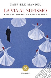 La via al Sufismo. Nella spiritualità e nella pratica libro di Mandel Gabriele