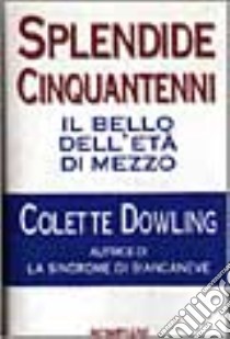 Splendide cinquantenni. Il bello dell'età di mezzo libro di Dowling Colette