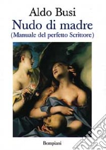 Nudo di madre (manuale del perfetto scrittore) libro di Busi Aldo