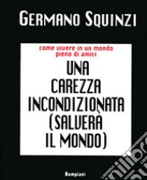 Una carezza incondizionata salverà il mondo libro di Squinzi Germano