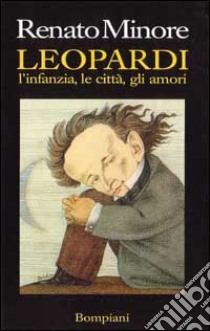 Leopardi. L'infanzia, le città, gli amori libro di MINORE RENATO