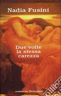 Due volte la stessa carezza libro di Fusini Nadia