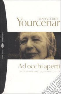 Ad occhi aperti. Conversazioni con Matthieu Galey libro di Yourcenar Marguerite; Galey Matthieu