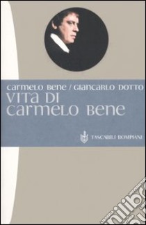 Vita di Carmelo Bene libro di Bene Carmelo; Dotto Giancarlo