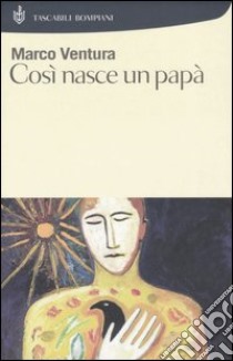 Così nasce un papà libro di Ventura Marco