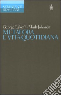 Metafora e vita quotidiana libro di Lakoff George; Johnson Mark; Violi P. (cur.)