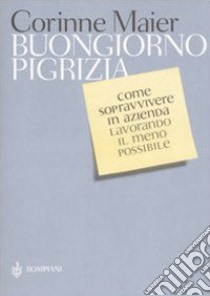 Buongiorno pigrizia. Come sopravvivere in azienda lavorando il meno possibile libro di Maier Corinne