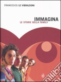 Immagina. Le storie della family libro di Francesco Le Vibrazioni