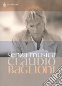 Senza musica. Scritti dal 1974 libro di Baglioni Claudio; Cesaro G. (cur.)