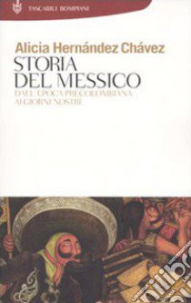 Storia del Messico. Dall'epoca precolombiana ai giorni nostri libro di Hernández Chavez Alicia