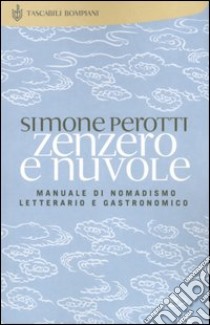 Zenzero e nuvole. Manuale di nomadismo letterario e gastronomico libro di Perotti Simone