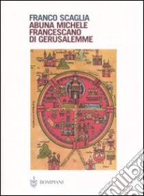 Abuna Michele. Francescano di Gerusalemme libro di Scaglia Franco