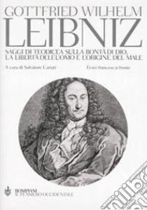 Saggi di teodicea sulla bontà di Dio, la libertà dell'uomo e l'origine del male. Testo francese a fronte libro di Leibniz Gottfried Wilhelm; Cariati S. (cur.)