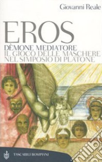 Eros dèmone mediatore. Il gioco delle maschere nel Simposio di Platone libro di Reale Giovanni