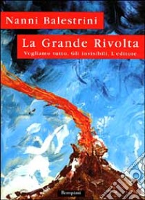 La grande rivolta. Vogliamo tutto, Gli invisibili, L'editore libro di Balestrini Nanni