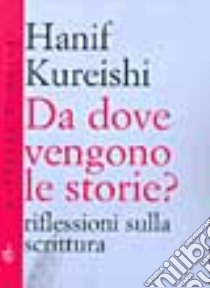 Da dove vengono le storie? libro di Kureishi Hanif