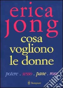 Cosa vogliono le donne. Potere, sesso, pane, rose libro di Jong Erica