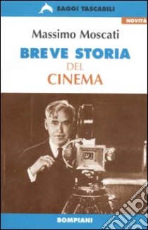 Breve storia del cinema. Guida al cinema mondiale dalle origini ai nostri giorni libro di Moscati Massimo