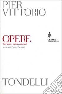 Opere. Romanzi, teatro, racconti libro di Tondelli Pier Vittorio; Panzeri F. (cur.)