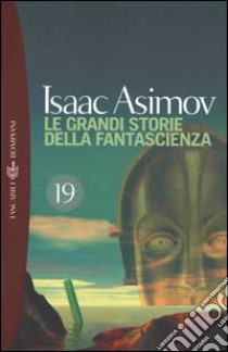 Le Grandi storie della fantascienza. Vol. 19 libro di Asimov Isaac