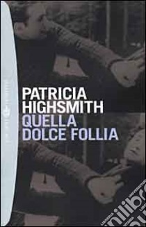 Quella dolce follia libro di Highsmith Patricia