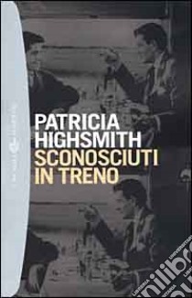 Sconosciuti in treno libro di Highsmith Patricia